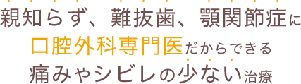 親知らず、難抜歯、顎関節症に口腔外科専門医だからできる痛みやシビレの少ない治療